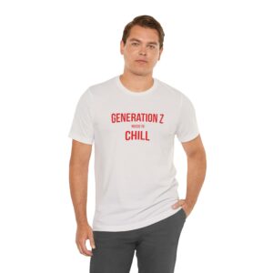 Generation Z Need to Chill Unisex T-Shirt