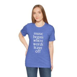 Music Begins Where Words Leave Off Unisex T-Shirt