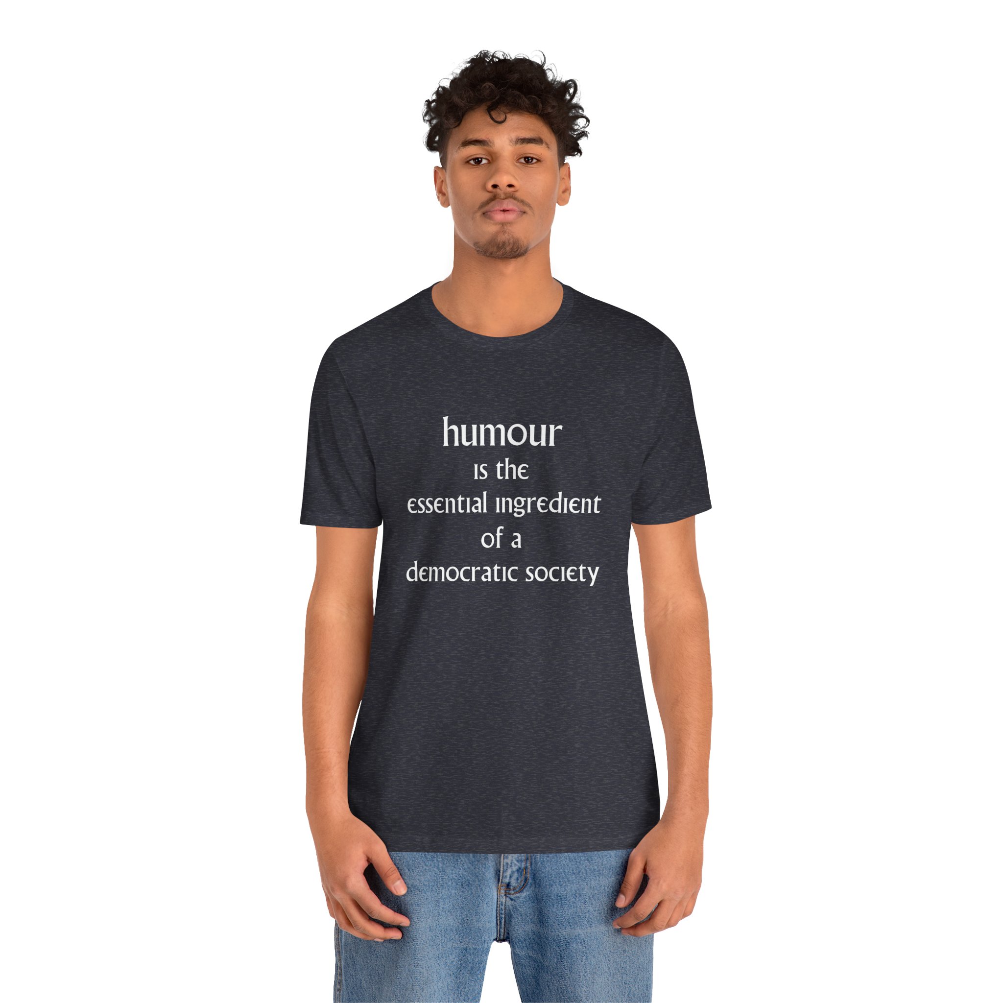 Humour Is The Essential Ingredient Of a Democractic Society Unisex T-Shirt - Image 7