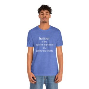 Humour Is The Essential Ingredient Of a Democractic Society Unisex T-Shirt