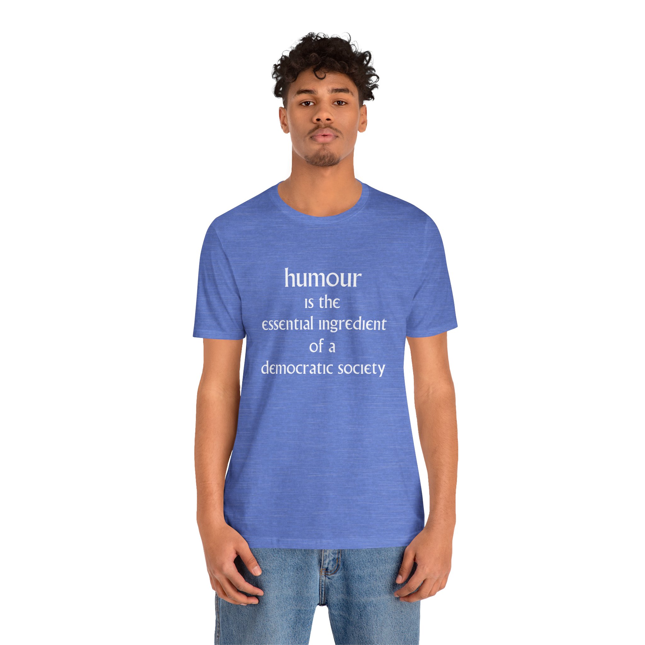 Humour Is The Essential Ingredient Of a Democractic Society Unisex T-Shirt