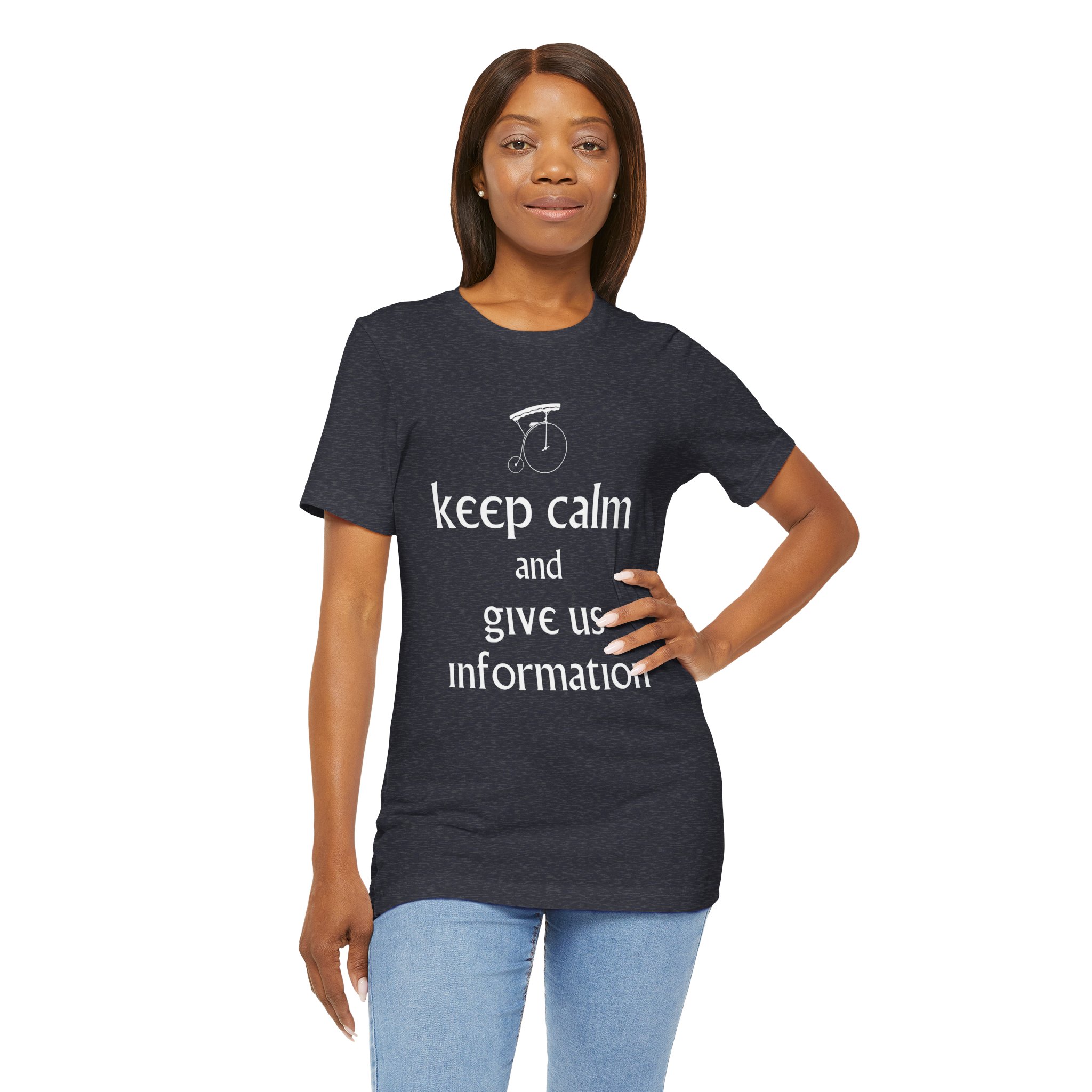 Keep Calm and Give Us Information Unisex T-Shirt - Image 6